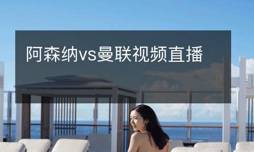 阿森納vs曼聯視頻直播