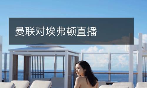 曼聯(lián)對(duì)埃弗頓直播