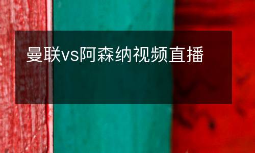 曼聯vs阿森納視頻直播