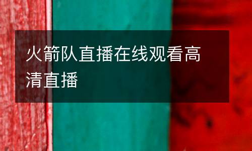 火箭隊(duì)直播在線觀看高清直播