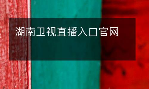 湖南衛視直播入口官網